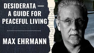 Desiderata — A Guide for Peaceful Living! Max Ehrmann!