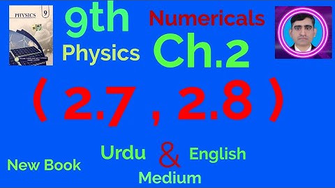 9th new book physics numericals ch.2 (2.7,2.8)