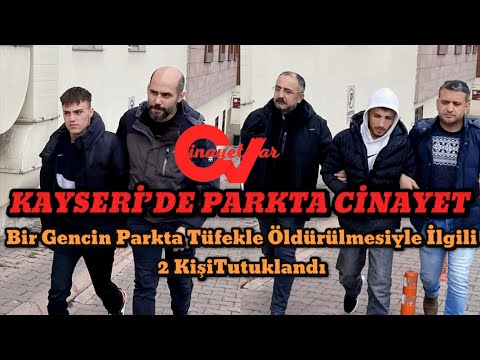 KAYSERİ’DE PARKTA CİNAYET Bir Gencin Parkta Tüfekle Öldürülmesiyle İlgili 2 Kişi Tutuklandı