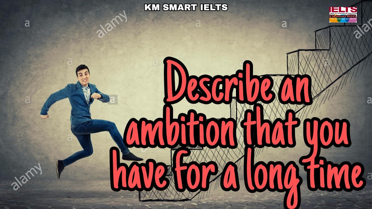 Describe an ambition that you have for a long time { KM SMART IELTS} YouTube Describe an ambition that you have for a long time { KM SMART IELTS} YouTube
