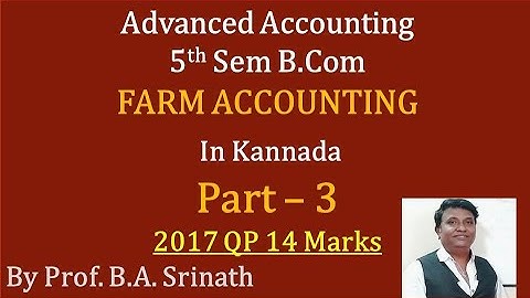 Advanced Accounting - FARM ACCOUNTING in Kannada PART 3 B.Com 2017 QP 14 Marks (By Srinath Sir)