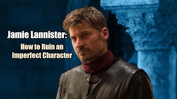 Jaime Lannister: How to Ruin An Imperfect Character