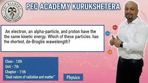 An electron, an alpha Particle and a Proton have the same Kinetic Energy . Which of these Particle