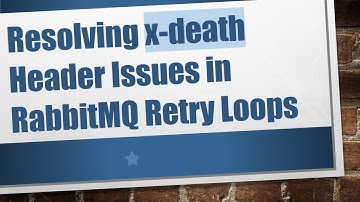 Resolving x-death Header Issues in RabbitMQ Retry Loops