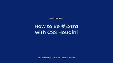 Una Kravetz - How to Be #Extra with CSS Houdini  2019