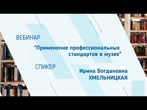 Ирина Хмельницкая. Вебинар "Применение профессиональных стандартов в музее"