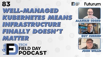 Well Managed Kubernetes Means Infrastructure Finally Doesn’t Matter - Tech Field Day Podcast