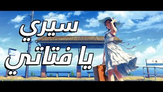 سيري يا فتاتي 🎵 أغنية عربية فصحى رائعة ومؤثرة ( مع الكلمات ) 🎵| A M V | لا تفوتك