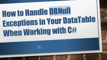 How to Handle DBNull Exceptions in Your DataTable When Working with C#