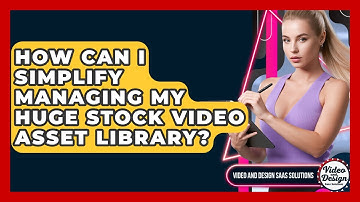 How Can I Simplify Managing My Huge Stock Video Asset Library? - Video And Design Saas Solutions