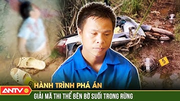 Từ thi thể bên bờ suối Công an huy động lực lượng vây bắt hung thủ | Hành trình phá án | ANTV