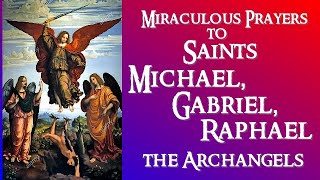 MIRACULOUS PRAYERS TO SAINTS MICHAEL,  GABRIEL AND RAPHAEL THE ARCHANGELS