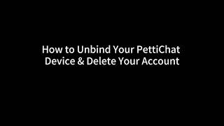 How to Unbind Your PettiChatDevice & Delete Your Account screenshot 5