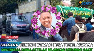 Suasana Terkini dirumah Duka Tukul Arwana Meninggal Dunia Setelah dilarikan Ke RS