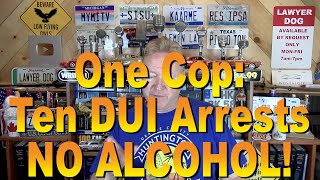 One Cop: Ten DUI Arrests - NO ALCOHOL!