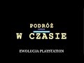 EWOLUCJA PLAYSTATION- PODRÓŻ W CZASIE