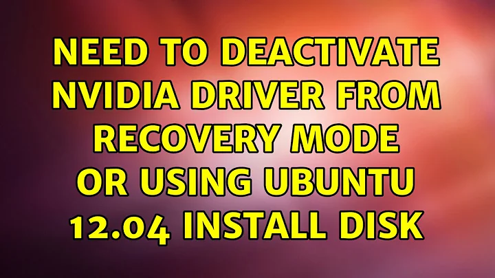 Ubuntu: Need to deactivate NVIDIA driver from recovery mode or using Ubuntu 12.04 install disk