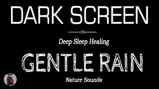 GENTLE Rain Sounds for Sleeping Dark Screen | Deep Sleep Healing | Dark Screen Nature Sounds