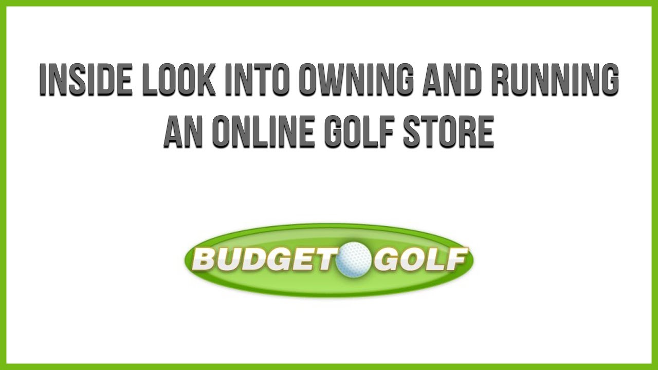 Inside Look Budget Golf and Owning an Online Golf Store