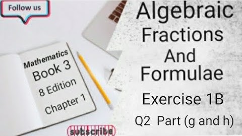 D3 CHAPTER 1 Ex 1B Q2 Part (g and h) Algebraic Fractions And Formulae (8 Edition )