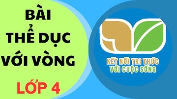 Bài thể dục lớp 4 sách kết nối tri thức với cuộc sống | 8 động tác  bài thể dục với vòng lớp 4