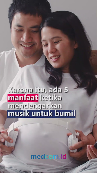 MENDENGARKAN MUSIK SAAT HAMIL MEMBERIKAN MANFAAT KESEHATAN, APA SAJA?