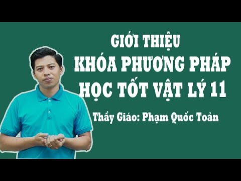 Học tốt lý 11 | Giới thiệu khóa phương pháp học tốt Vật lý 11 – Thầy Phạm Quốc Toản