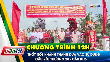 Thốt Nốt khánh thành Cầu yêu thương 28 - Cầu KH6 | Cần Thơ TV