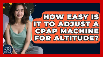 How Easy Is It To Adjust A CPAP Machine For Altitude? - Sleep Apnea Support Network