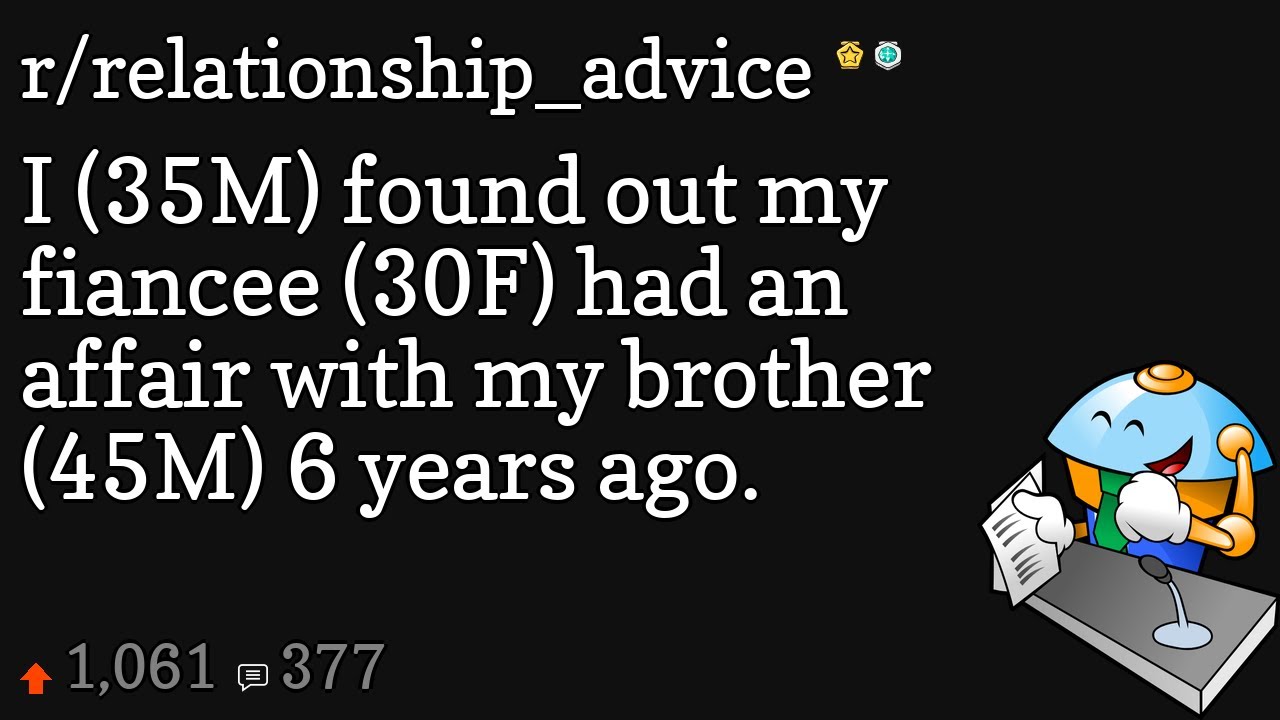 I (35M) found out my fiancee (30F) had an affair with my brother (45M ...