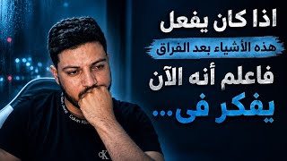 اذا كان يفعل هذه الأشياء بعد الفراق فاعلم أنه الآن يفكر في...لاتضعف