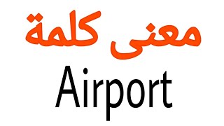 معنى كلمة Airport | الصحيح لكلمة Airport | المعنى العربي ل Airport | كيف تكتب كلمة Airport