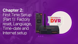Chapter 2: First Time Setup (Part 1): Factory reset, Language, Time-date and Internet setup