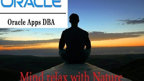 ORACLE APPS DBA MIND RELAX WITH NUTURE IN 2 MINS