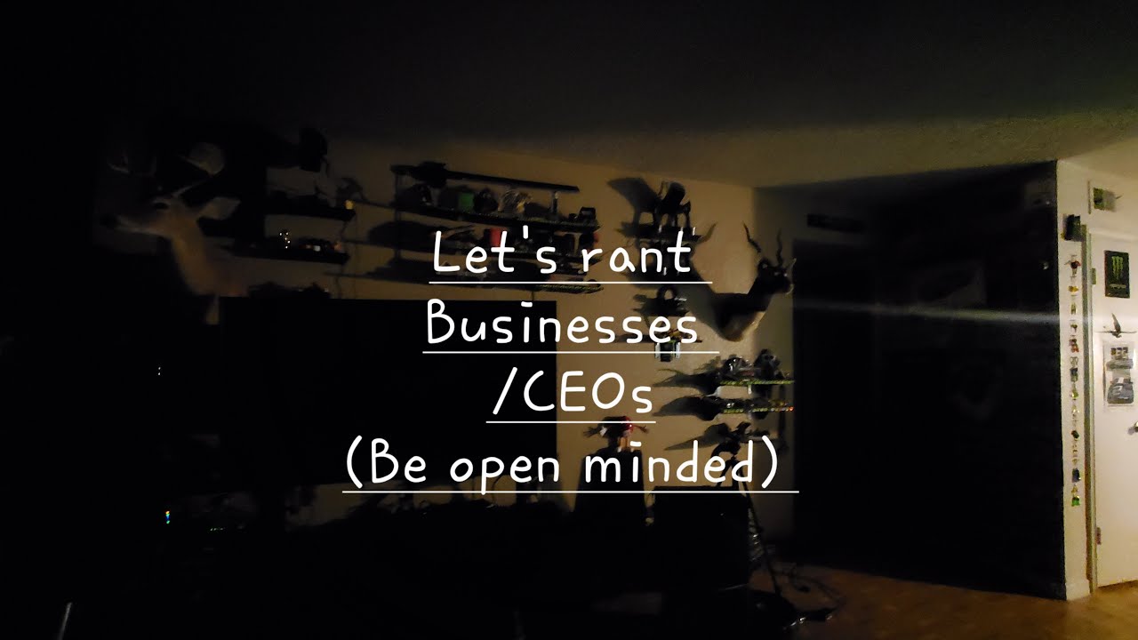 Let's rant Businesses /CEOs(Be open minded) - YouTube