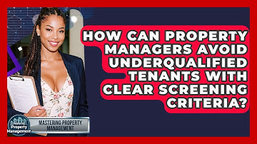 How Can Property Managers Avoid Underqualified Tenants With Clear Screening Criteria?