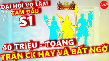 VLTK MOBILE - ĐẠI HỘI VÕ LÂM - TAM ĐẤU - S1 - 40 TRIỆU - TOANG - TRẬN CK HAY VÀ BẤT NGỜ | LnP