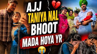 Ajj Taniya Bhoot Mada Hoya Yr