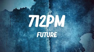 Future - 712PM (Lyrics)