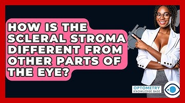 How Is The Scleral Stroma Different From Other Parts Of The Eye? - Optometry Knowledge Base