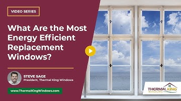 What Type of Replacement Windows are the Most Energy Efficient? | Thermal King Windows