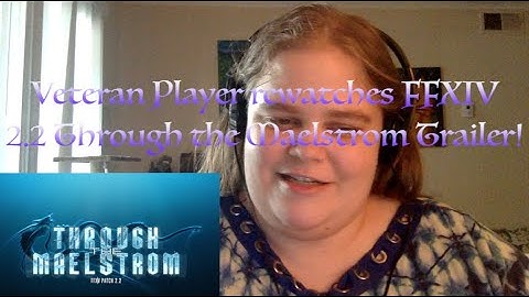 Veteran FFXIV Player Rewatches 2.2 Trailer ! (Through the Maelstrom)