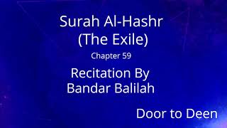 Surah Al-Hashr (The Exile) Bandar Balilah  Quran Recitation