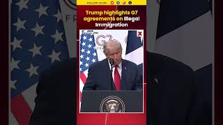 Trump Highlights G7 Agreements To Tackle Illegal Immigration And Border Security