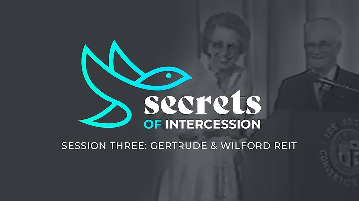 Secrets of Intercession: Session Three (Gertrude & Wilford Reit)