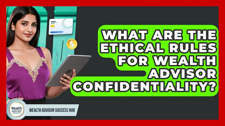 What Are The Ethical Rules For Wealth Advisor Confidentiality? - Wealth Advisor Success Hub
