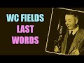 Sad end and final words of WC Fields