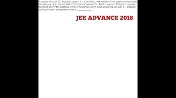 A particle of mass 10−3 kg and charge 1.0 c is initially at rest At time JEE ADVANCE 2018,NEET