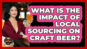 What Is The Impact Of Local Sourcing On Craft Beer? - The Pint Guy