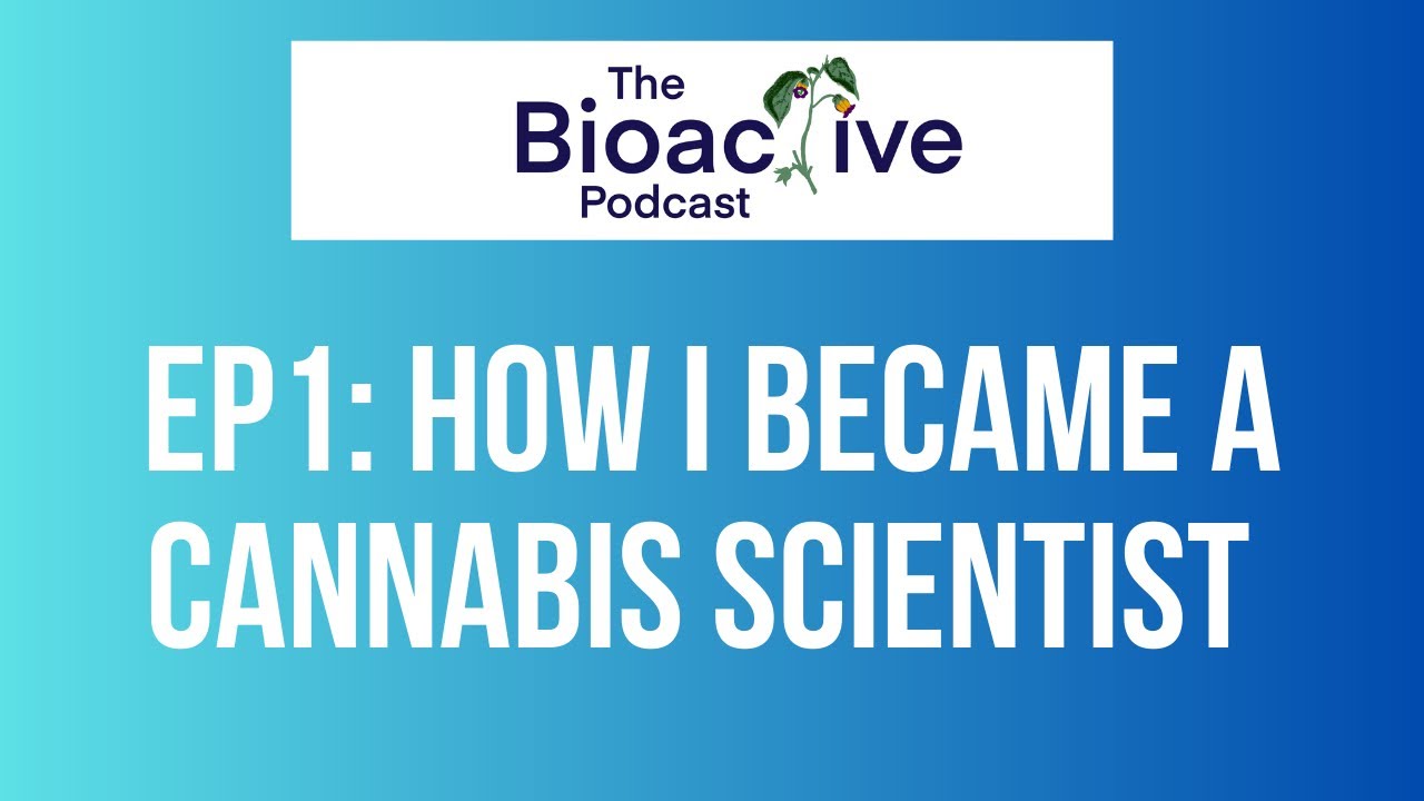 BIOACTIVE PODCAST Ep1: How I Became a Cannabis Scientist